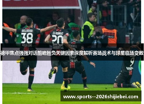 德甲焦点强强对话前瞻胜负关键因素深度解析赛场战术与球星临场变数