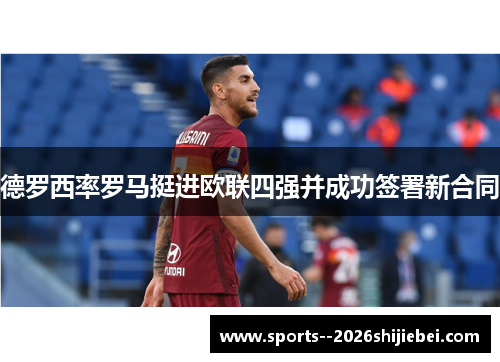 德罗西率罗马挺进欧联四强并成功签署新合同