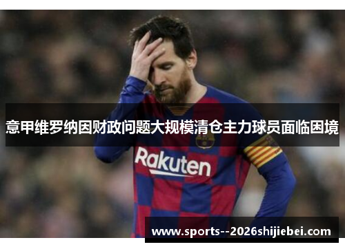 意甲维罗纳因财政问题大规模清仓主力球员面临困境