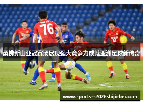 柔佛新山亚冠赛场展现强大竞争力成就亚洲足球新传奇