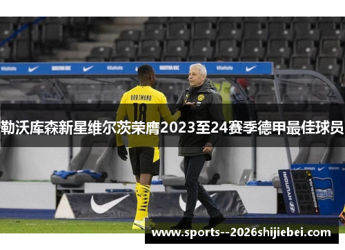 勒沃库森新星维尔茨荣膺2023至24赛季德甲最佳球员